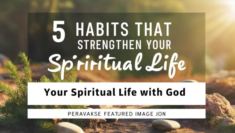 5 Habits That Strengthen Your Spiritual Life with God
