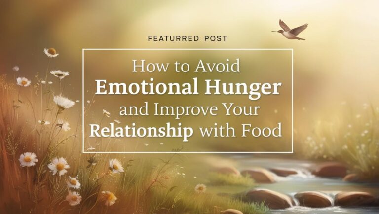 How to Avoid Emotional Hunger and Improve Your Relationship with Food