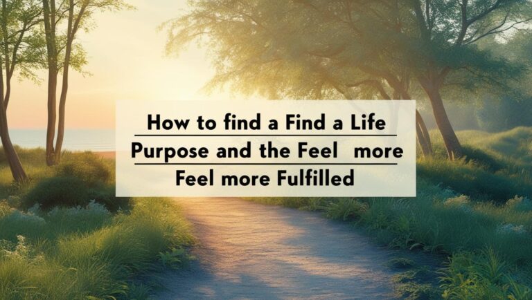 How to Find a Life Purpose and Feel More Fulfilled