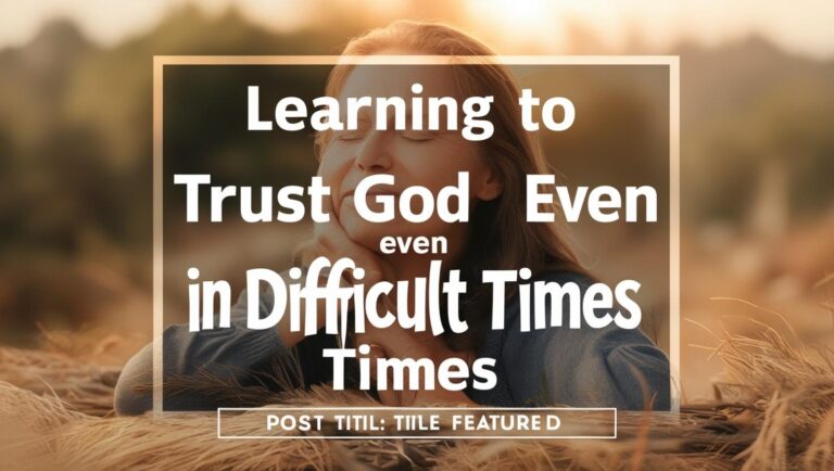 Learning to Trust God Even in Difficult Times