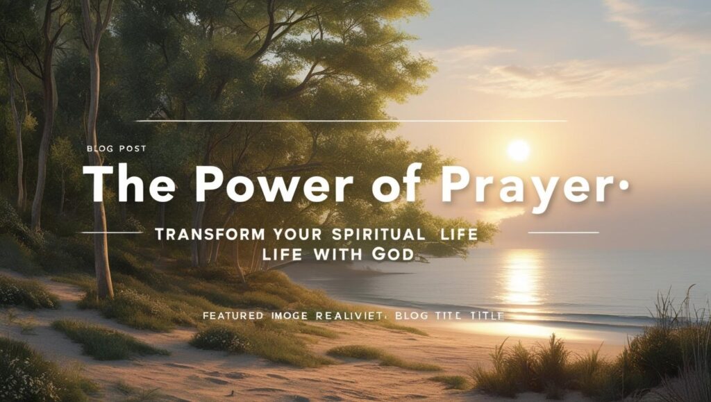 The Power of Prayer: Transform Your Spiritual Life with God ...
