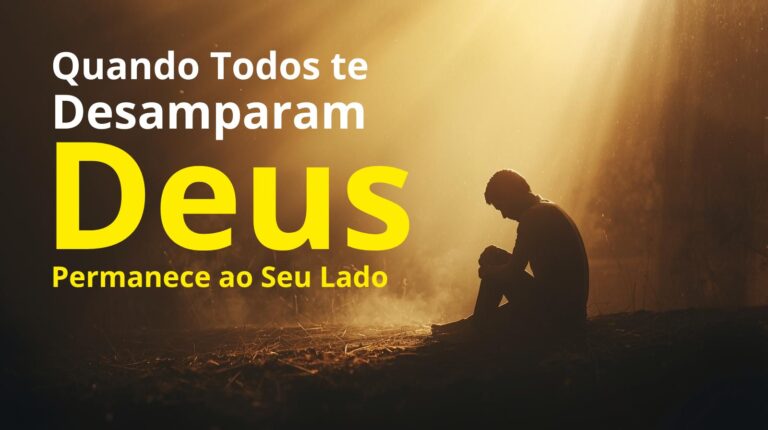 Quando Todos te Desamparam, Deus Permanece ao Seu Lado
