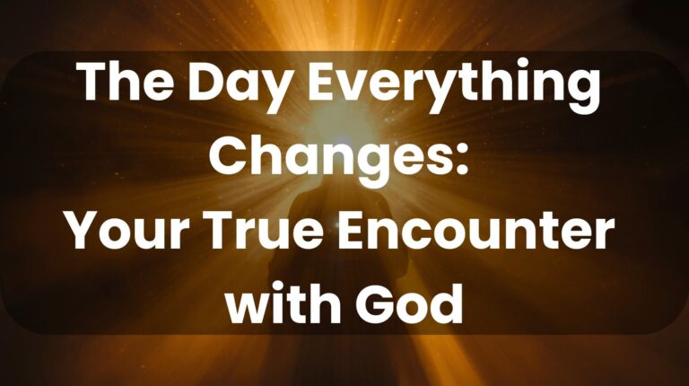🌟 The Day Everything Changes: Your True Encounter with God